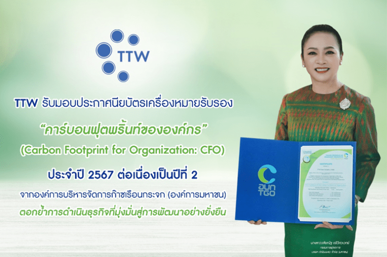 TTW ได้รับประกาศนียบัตรการรับรองคาร์บอนฟุตพริ้นท์ขององค์กร (CFO)<br>ประจำปี 2567 ต่อเนื่องเป็นปีที่ 2<br>จากองค์การบริหารจัดการก๊าซเรือนกระจก (องค์การมหาชน)<br>ตอกย้ำการดำเนินธุรกิจที่มุ่งมั่นสู่การพัฒนาอย่างยั่งยืน