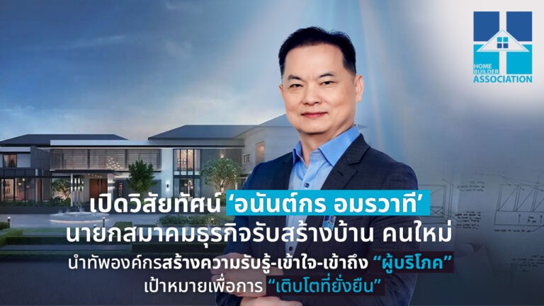 เปิดวิสัยทัศน์ ‘อนันต์กร อมรวาที’ นายกสมาคมธุรกิจรับสร้างบ้าน คนใหม่ นำทัพองค์กรสร้างความรับรู้ – เข้าใจ – เข้าถึง “ผู้บริโภค” เป้าหมายเพื่อการเติบโตยั่งยืน