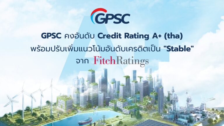 GPSC ปลื้มฟิทช์ปรับแนวโน้มขึ้นเป็น ‘stable’ และคงอันดับเครดิตองค์กรในประเทศ “A+” และสากล “BBB-“ จากฟิทช์ เรทติ้ง สะท้อนศักยภาพการเงินที่มั่นคง การบริหารจัดการองค์กรมุ่งเติบโตยั่งยืน